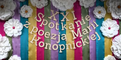 XXI SPOTKANIE Z POEZJĄ MARII KONOPNICKIEJ